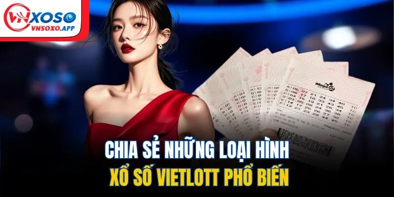 Chia sẻ những loại hình xổ số Vietlott phổ biến
