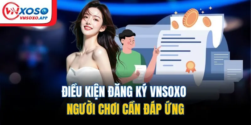 Điều kiện đăng ký VNXOSO người chơi cần đáp ứng