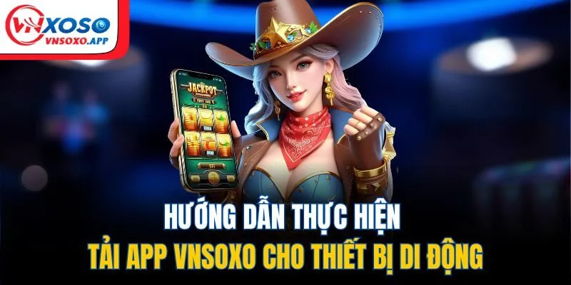 Hướng dẫn thực hiện tải app VNXOSO cho thiết bị di động