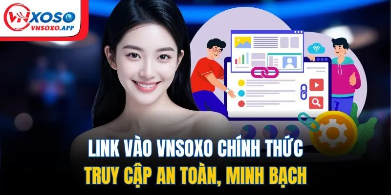 Link Vào VNXOSO Chính Thức, Truy Cập An Toàn, Minh Bạch