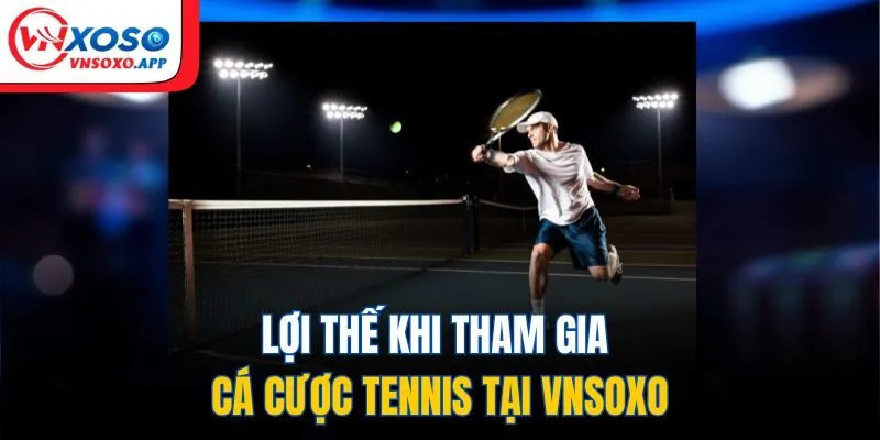 Lợi thế khi tham gia cá cược tennis tại VNXOSO