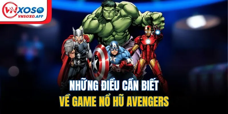 Những điều cần biết về game nổ hũ Avengers