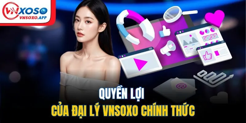 Quyền lợi của đại lý VNXOSO chính thức